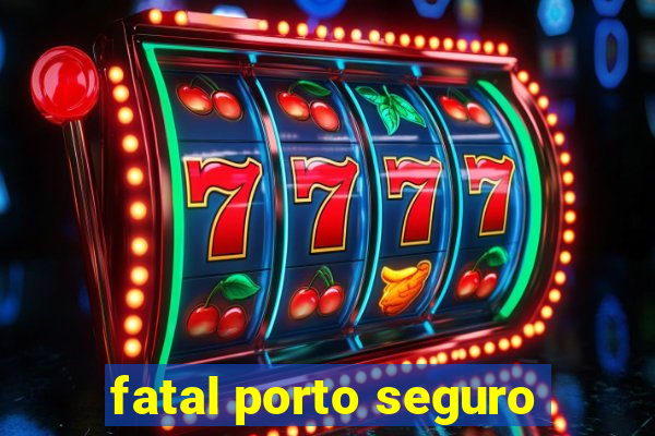 fatal porto seguro